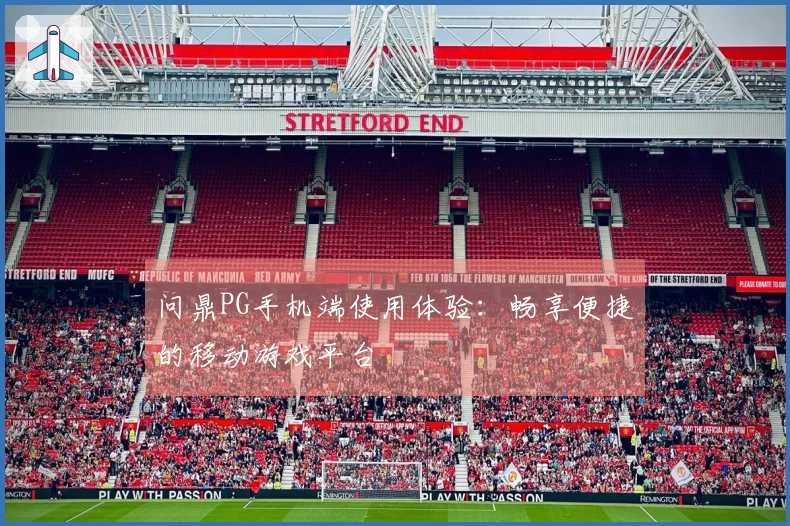 问鼎PG手机端使用体验：畅享便捷的移动游戏平台