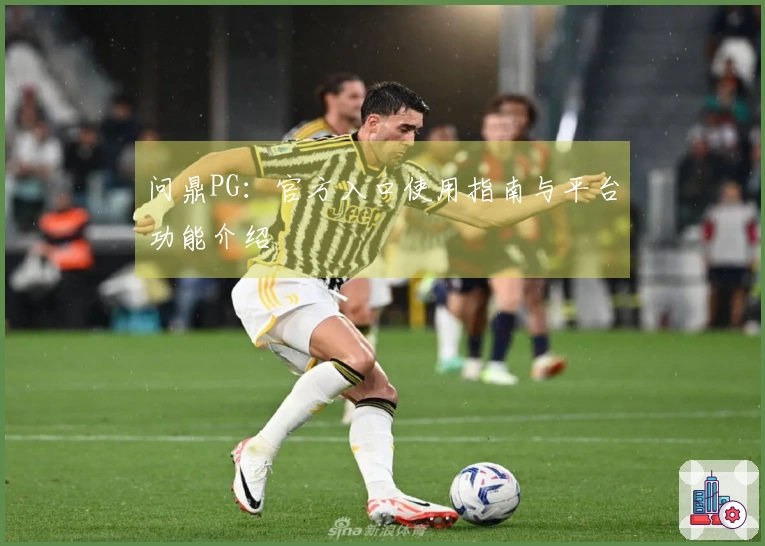 问鼎PG：官方入口使用指南与平台功能介绍